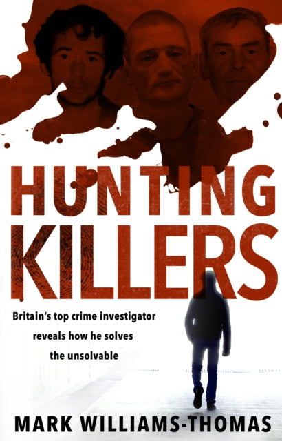 Hunting Killers: Britain’s top crime investigator reveals how he solves the unsolvable