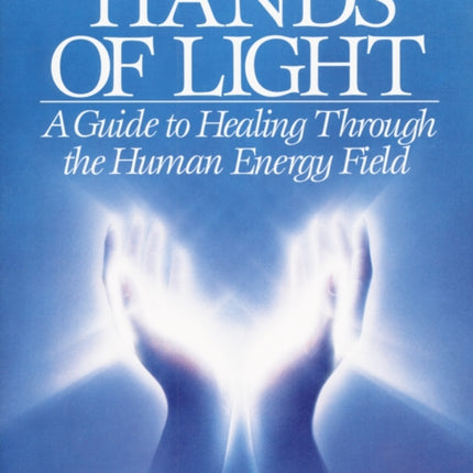 Hands of Light: A Guide to Healing Through the Human Energy Field