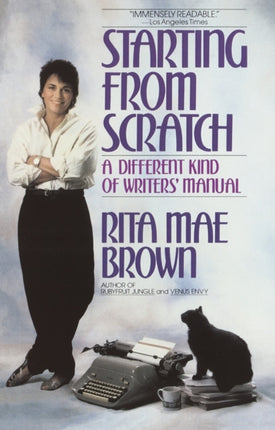 STARTING FROM SCRATCH A Different Kind of Writers Manual