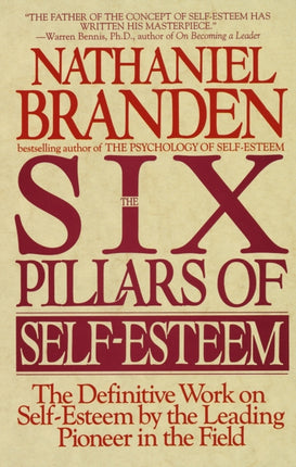 Six Pillars of Self-Esteem: The Definitive Work on Self-Esteem by the Leading Pioneer in the Field