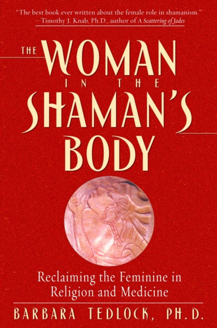 The Woman in the Shamans Body Reclaiming the Feminine in Religion and Medicine