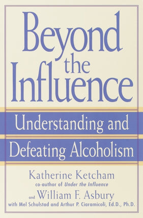 Beyond the Influence: Understanding and Defeating Alcoholism