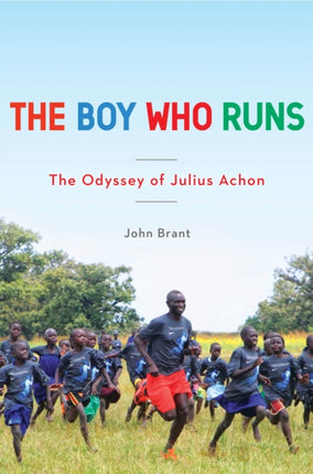 The Boy Who Runs: The Odyssey of Julius Achon