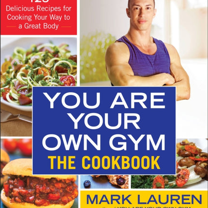 You Are Your Own Gym: The Cookbook: 125 Delicious Recipes for Cooking Your Way to a Great Body