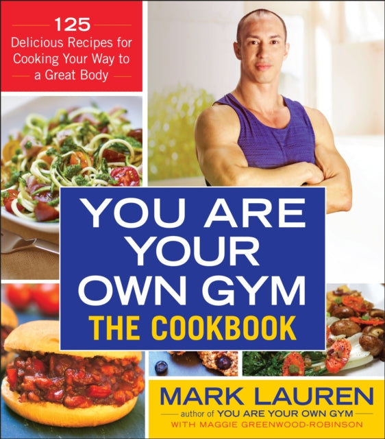 You Are Your Own Gym: The Cookbook: 125 Delicious Recipes for Cooking Your Way to a Great Body