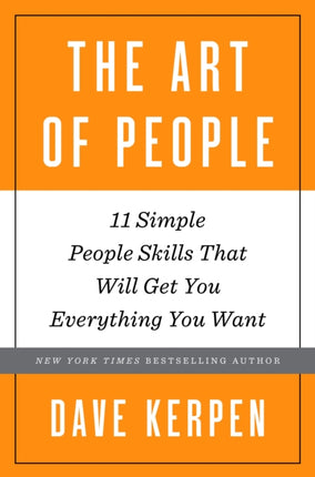 The Art of People: 11 Simple People Skills That Will Get You Everything You Want