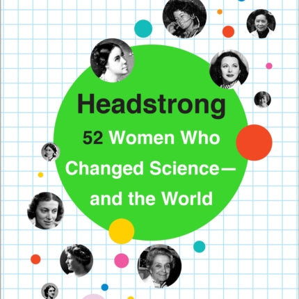 Headstrong: 52 Women Who Changed Science-and the World