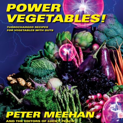 Lucky Peach Presents Power Vegetables!: Turbocharged Recipes for Vegetables with Guts: A Cookbook