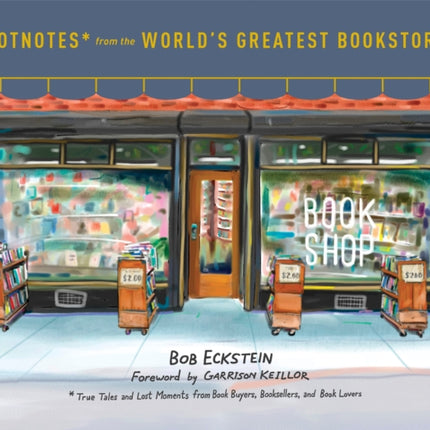 Footnotes from the World's Greatest Bookstores: True Tales and Lost Moments from Book Buyers, Booksellers, and Book Lovers