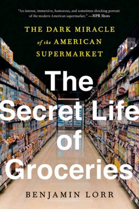 The Secret Life Of Groceries: The Dark Miracle of the American Supermarket