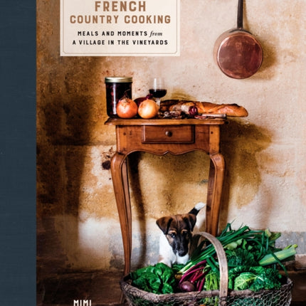 French Country Cooking: Meals and Moments from a Village in the Vineyards: A Cookbook