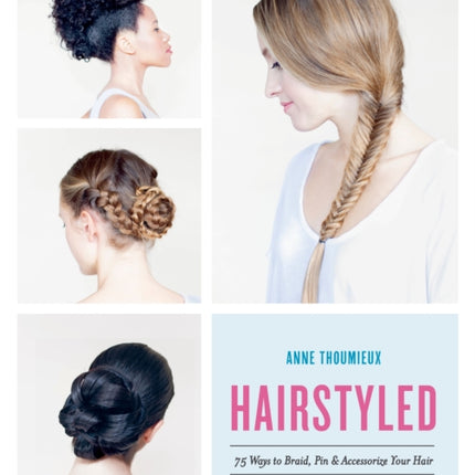 Hairstyled: 75 Ways to Braid, Pin & Accessorize Your Hair