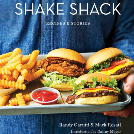 Shake Shack: Recipes & Stories: A Cookbook