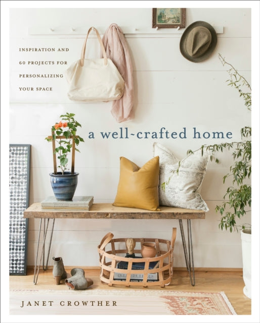 A Well-Crafted Home: Inspiration and 60 Projects for Personalizing your Space