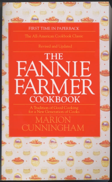 The Fannie Farmer Cookbook: A Tradition of Good Cooking for a New Generation of Cooks