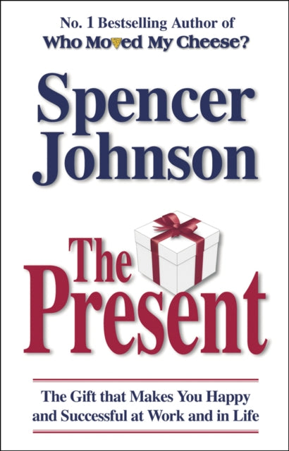 The Present: The Gift That Makes You Happy And Successful At Work And In Life