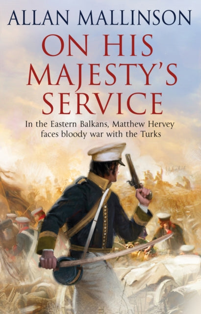 On His Majesty's Service: (The Matthew Hervey Adventures: 11): A tense, fast-paced unputdownable military page-turner from bestselling author Allan Mallinson