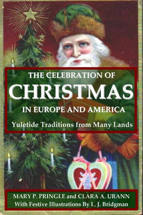 The Celebration of Christmas In Europe and America Yuletide Traditions from Many Lands
