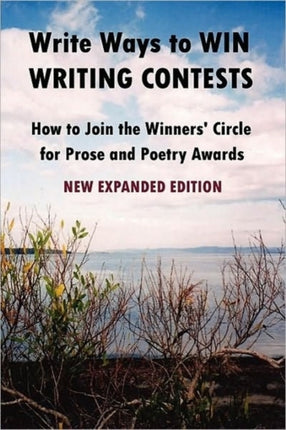 Write Ways to WIN WRITING CONTESTS How To Join the Winners Circle for Prose and Poetry Awards NEW EXPANDED EDITION