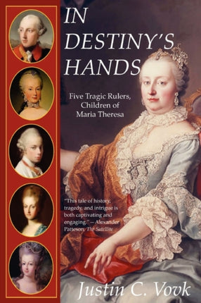 In Destinys Hands Five Tragic Rulers Children of Maria Theresa