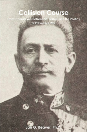 Collision Course Franz Conrad von Htzendorf Serbia and the Politics of Preventive War