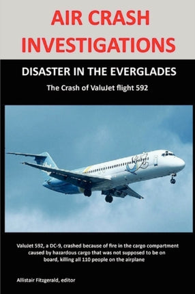 AIR CRASH INVESTIGATIONS DISASTER IN THE EVERGLADES The Crash of ValuJet Airlines Flight 592