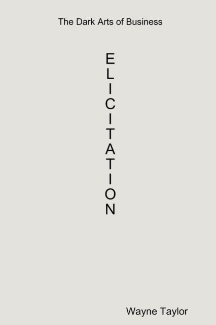 The Dark Arts Of Business Elicitation