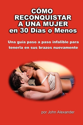 Cmo Reconquistar a Una Mujer en 30 Das o Menos