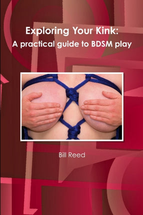 Exploring Your Kink A practical guide to Bdsm play