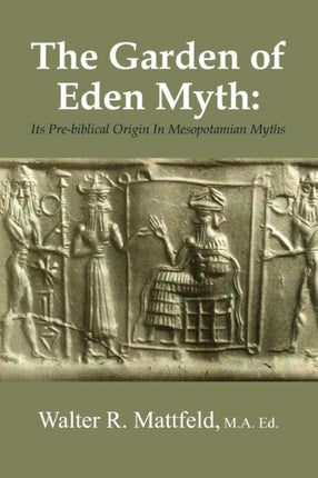 The Garden of Eden Myth Its Prebiblical Origin In Mesopotamian Myths