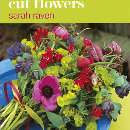 Grow Your Own Cut Flowers: a practical, step-by-step guide to growing the best flowers to pick and arrange at home