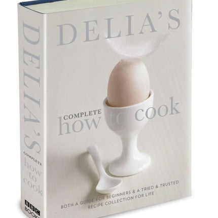 Delia's Complete How To Cook: Both a guide for beginners and a tried & tested recipe collection for life