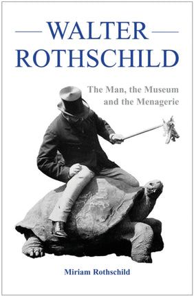 The Walter Rothschild: The Man, the Museum and the Menagerie