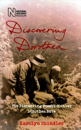 Discovering Dorothea: The Life of the Pioneering Fossil-Hunter Dorothea Bate