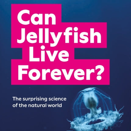 Can Jellyfish Live Forever?: And many more wild and wacky questions from nature