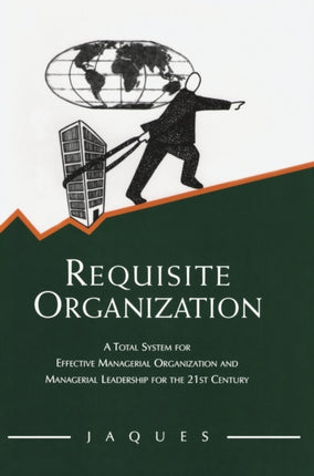 Requisite Organization A Total System for