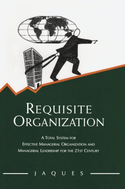 Requisite Organization A Total System for