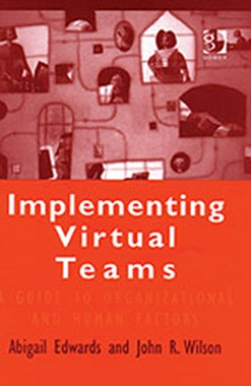 Implementing Virtual Teams: A Guide to Organizational and Human Factors