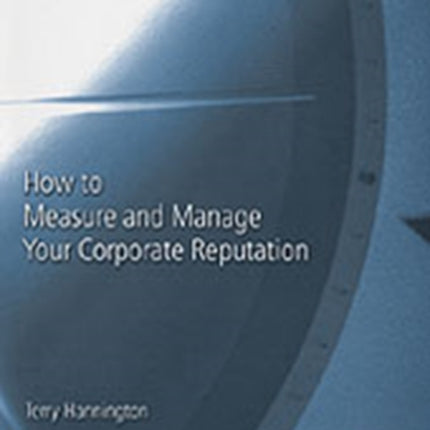 How to Measure and Manage Your Corporate Reputation