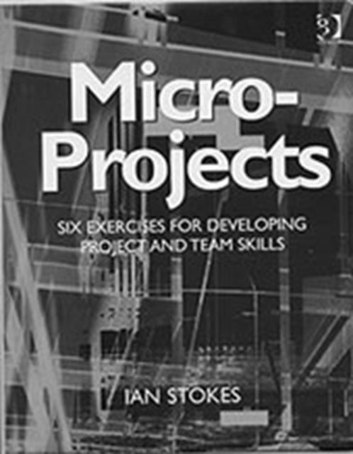 Micro-Projects: Six Exercises for Developing Project and Team Skills