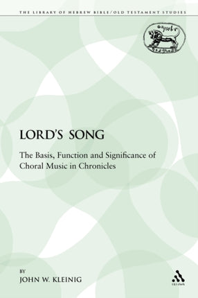 Lords Song The Basis Function and Significance of Choral Music in Chronicles 156 Library of Hebrew BibleOld Testament Studies