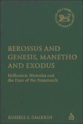 Berossus and Genesis Manetho and Exodus Hellenistic Histories and the Date of the Pentateuch 433 The Library of Hebrew BibleOld Testament Studies