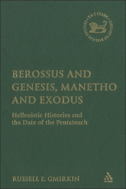 Berossus and Genesis Manetho and Exodus Hellenistic Histories and the Date of the Pentateuch 433 The Library of Hebrew BibleOld Testament Studies