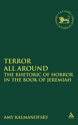 Terror All Around The Rhetoric of Horror in the Book of Jeremiah Library of Hebrew BibleOld Testament Studies v 390 The Library of Hebrew BibleOld Testament Studies
