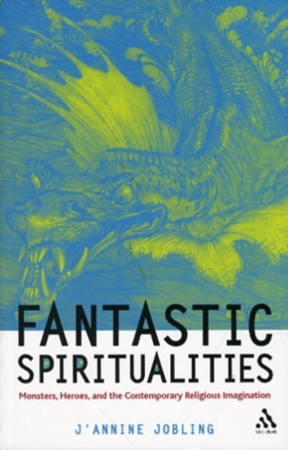 Fantastic Spiritualities Monsters Heroes And The Contemporary Religious Imagination