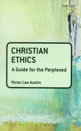 Christian Ethics A Guide for the Perplexed