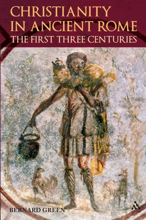 Christianity in Ancient Rome The First Three Centuries