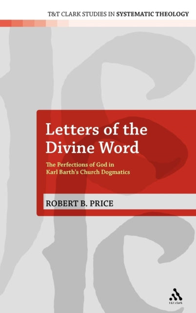 Letters of the Divine Word The Perfections of God in Karl Barths Church Dogmatics TT Clark Studies in Systematic Theology 9