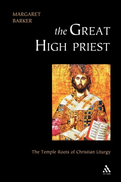 The Great High Priest The Temple Roots of Christian Liturgy
