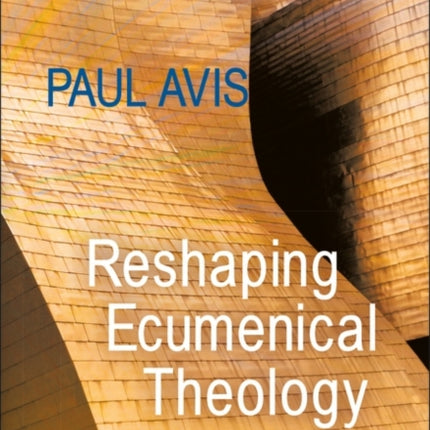 Reshaping Ecumenical Theology: The Church Made Whole?